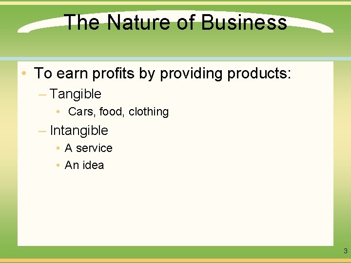 The Nature of Business • To earn profits by providing products: – Tangible •
