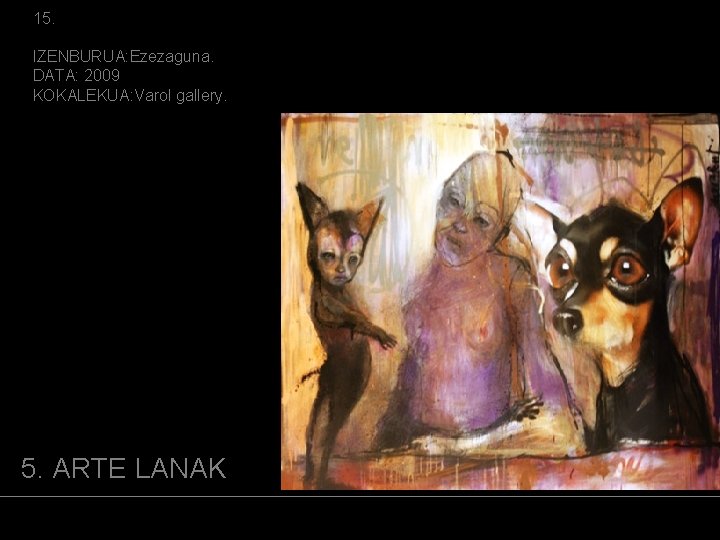 15. IZENBURUA: Ezezaguna. DATA: 2009 KOKALEKUA: Varol gallery. (ARGAZKIA) 5. ARTE LANAK 