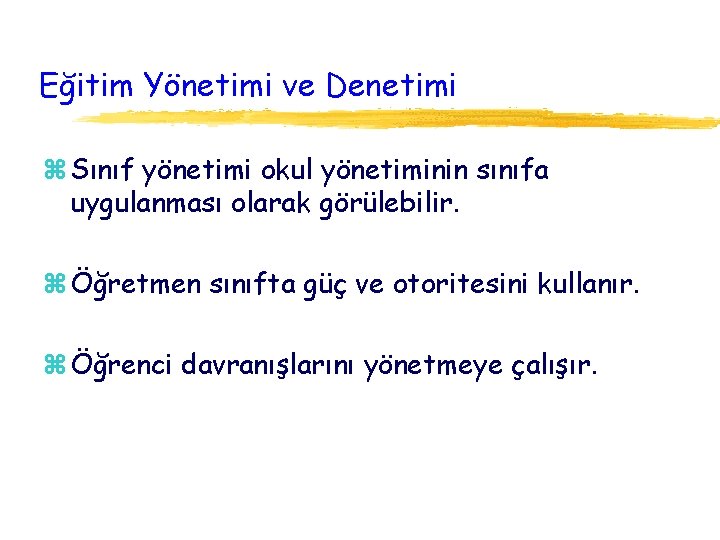 Eğitim Yönetimi ve Denetimi z Sınıf yönetimi okul yönetiminin sınıfa uygulanması olarak görülebilir. z