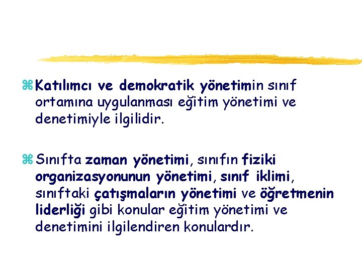 z Katılımcı ve demokratik yönetimin sınıf ortamına uygulanması eğitim yönetimi ve denetimiyle ilgilidir. z