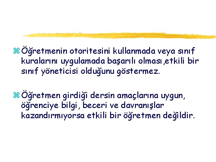 z Öğretmenin otoritesini kullanmada veya sınıf kuralarını uygulamada başarılı olması, etkili bir sınıf yöneticisi