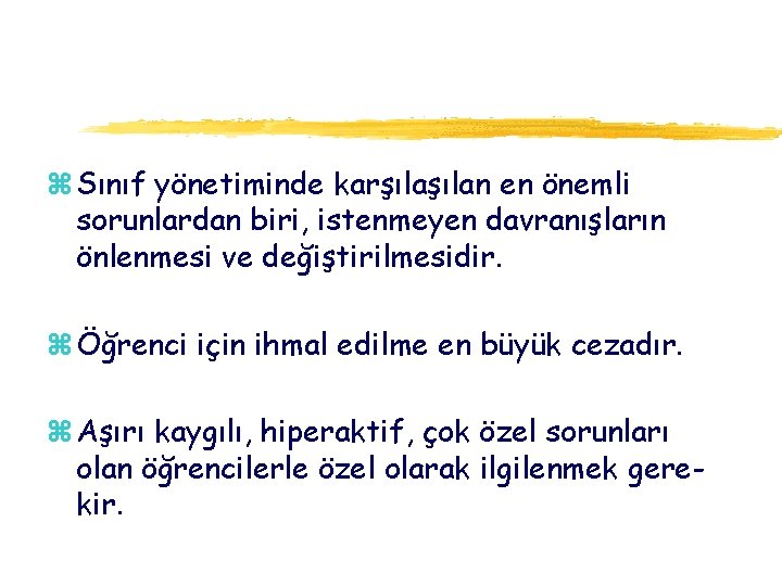 z Sınıf yönetiminde karşılan en önemli sorunlardan biri, istenmeyen davranışların önlenmesi ve değiştirilmesidir. z