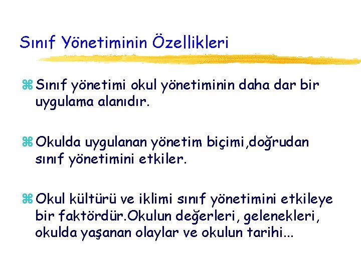 Sınıf Yönetiminin Özellikleri z Sınıf yönetimi okul yönetiminin daha dar bir uygulama alanıdır. z