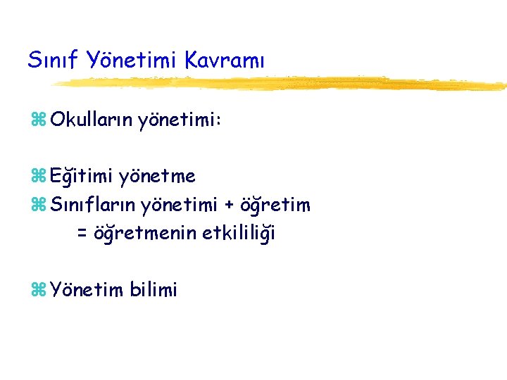 Sınıf Yönetimi Kavramı z Okulların yönetimi: z Eğitimi yönetme z Sınıfların yönetimi + öğretim