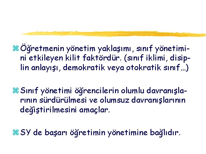 z Öğretmenin yönetim yaklaşımı, sınıf yönetimini etkileyen kilit faktördür. (sınıf iklimi, disiplin anlayışı, demokratik