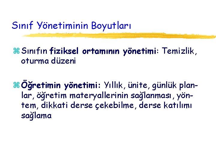 Sınıf Yönetiminin Boyutları z Sınıfın fiziksel ortamının yönetimi: Temizlik, oturma düzeni z Öğretimin yönetimi: