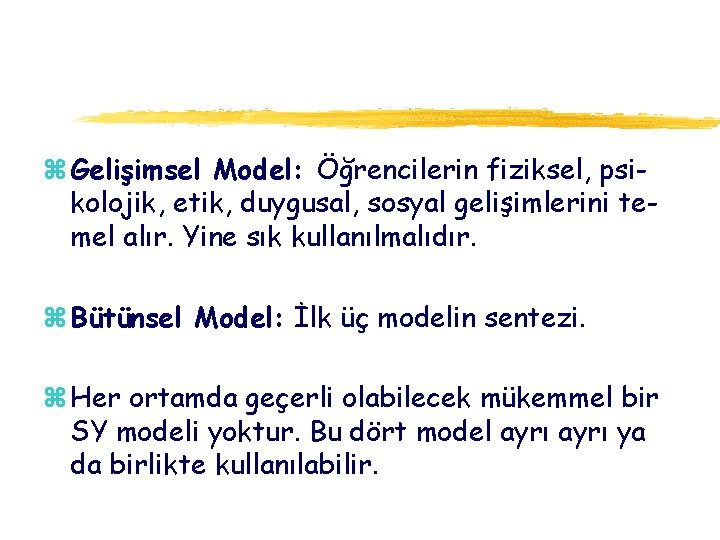 z Gelişimsel Model: Öğrencilerin fiziksel, psikolojik, etik, duygusal, sosyal gelişimlerini temel alır. Yine sık