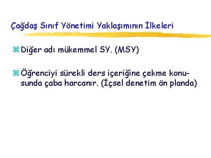 Çağdaş Sınıf Yönetimi Yaklaşımının İlkeleri z Diğer adı mükemmel SY. (MSY) z Öğrenciyi sürekli