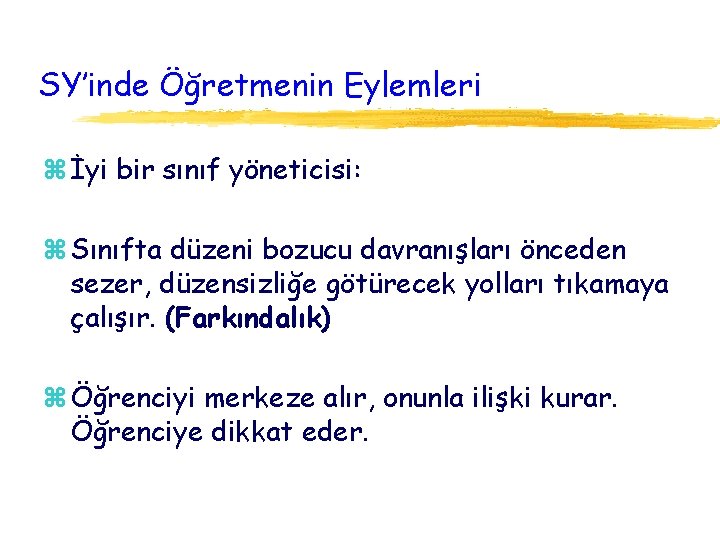 SY’inde Öğretmenin Eylemleri z İyi bir sınıf yöneticisi: z Sınıfta düzeni bozucu davranışları önceden