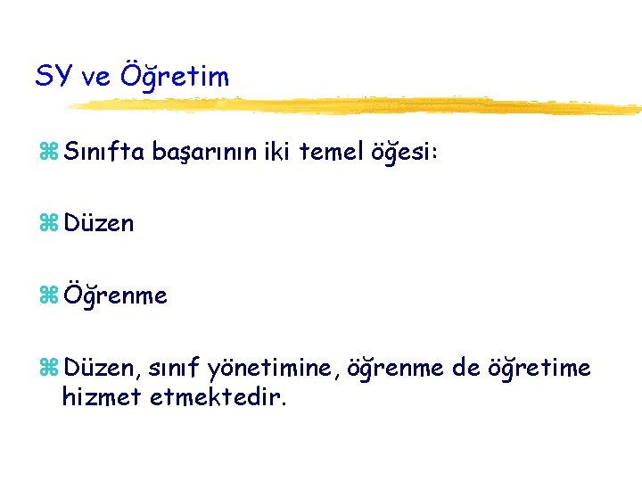 SY ve Öğretim z Sınıfta başarının iki temel öğesi: z Düzen z Öğrenme z