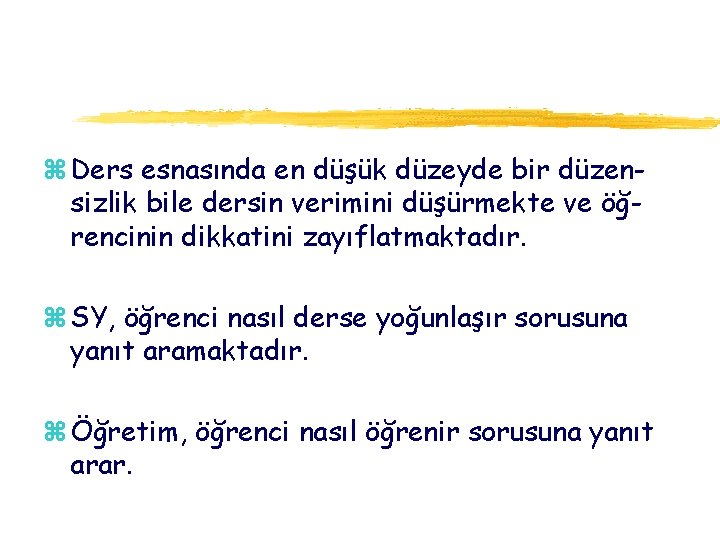 z Ders esnasında en düşük düzeyde bir düzensizlik bile dersin verimini düşürmekte ve öğrencinin