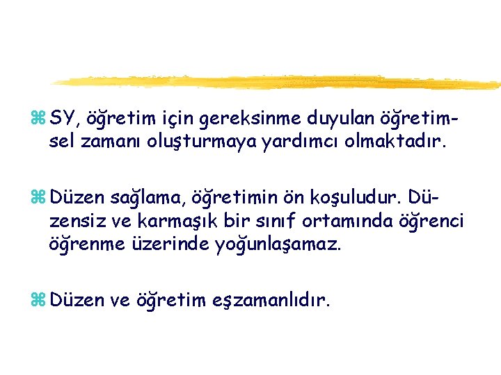 z SY, öğretim için gereksinme duyulan öğretimsel zamanı oluşturmaya yardımcı olmaktadır. z Düzen sağlama,