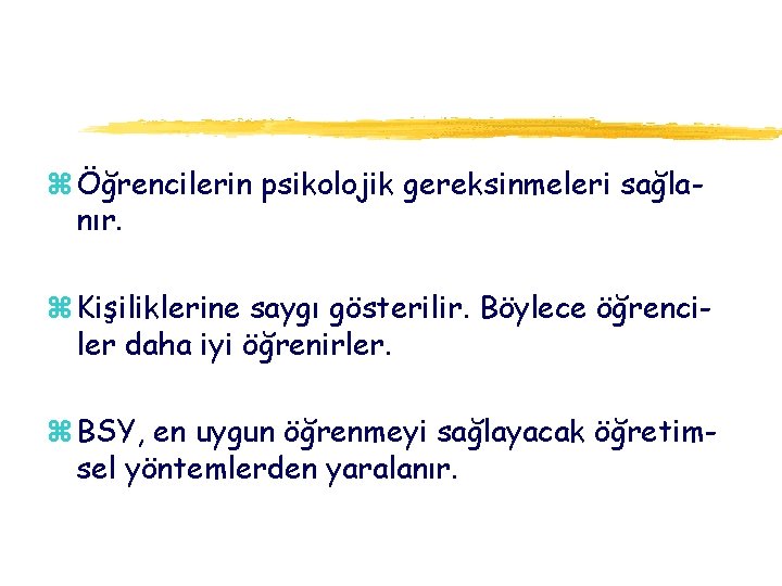 z Öğrencilerin psikolojik gereksinmeleri sağlanır. z Kişiliklerine saygı gösterilir. Böylece öğrenciler daha iyi öğrenirler.