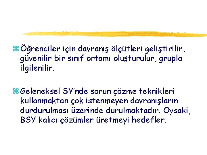 z Öğrenciler için davranış ölçütleri geliştirilir, güvenilir bir sınıf ortamı oluşturulur, grupla ilgilenilir. z