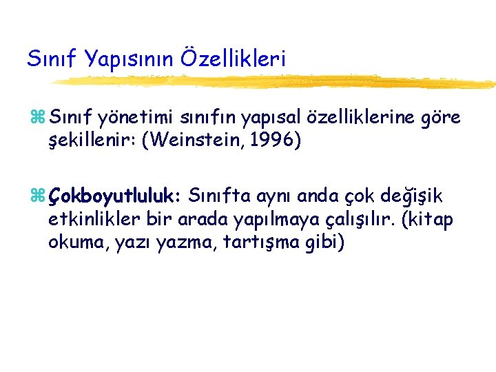 Sınıf Yapısının Özellikleri z Sınıf yönetimi sınıfın yapısal özelliklerine göre şekillenir: (Weinstein, 1996) z