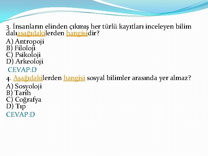 3. İnsanların elinden çıkmış her türlü kayıtları inceleyen bilim dalıaşağıdakilerden hangisidir? A) Antropoji B)