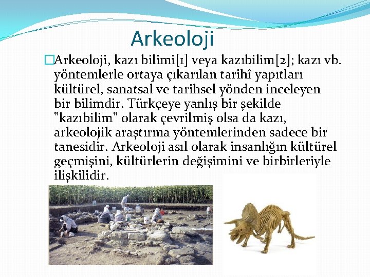 Arkeoloji �Arkeoloji, kazı bilimi[1] veya kazıbilim[2]; kazı vb. yöntemlerle ortaya çıkarılan tarihî yapıtları kültürel,