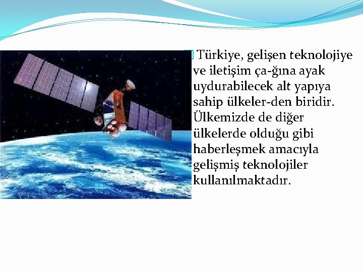 � Türkiye, gelişen teknolojiye ve iletişim ça ğına ayak uydurabilecek alt yapıya sahip ülkeler