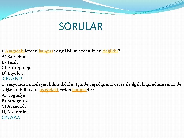 SORULAR 1. Aşağıdakilerden hangisi sosyal bilimlerden birisi değildir? A) Sosyoloji B) Tarih C) Antropoloji