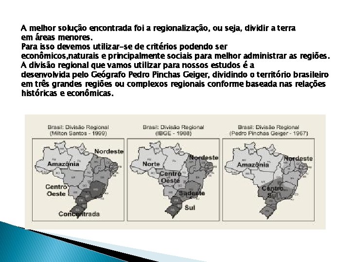 A melhor solução encontrada foi a regionalização, ou seja, dividir a terra em áreas