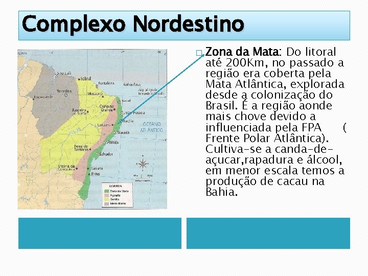 Complexo Nordestino � Zona da Mata: Do litoral até 200 Km, no passado a