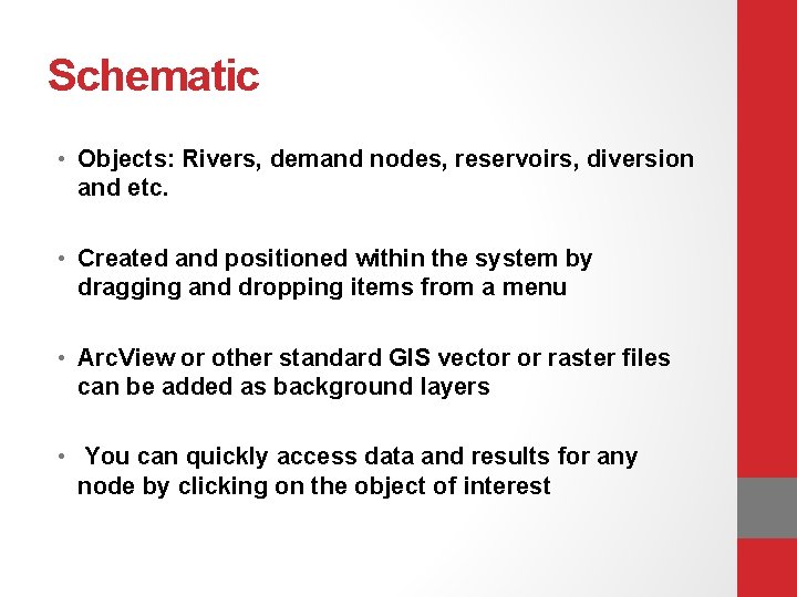 Schematic • Objects: Rivers, demand nodes, reservoirs, diversion and etc. • Created and positioned