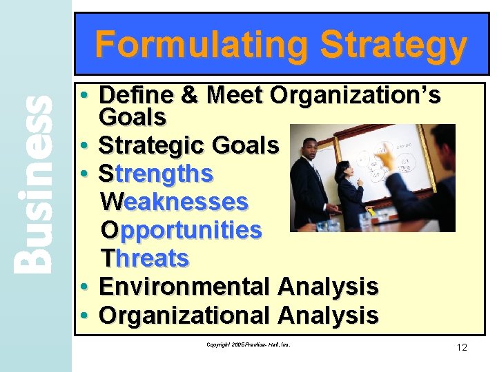 Business Formulating Strategy • Define & Meet Organization’s Goals • Strategic Goals • Strengths