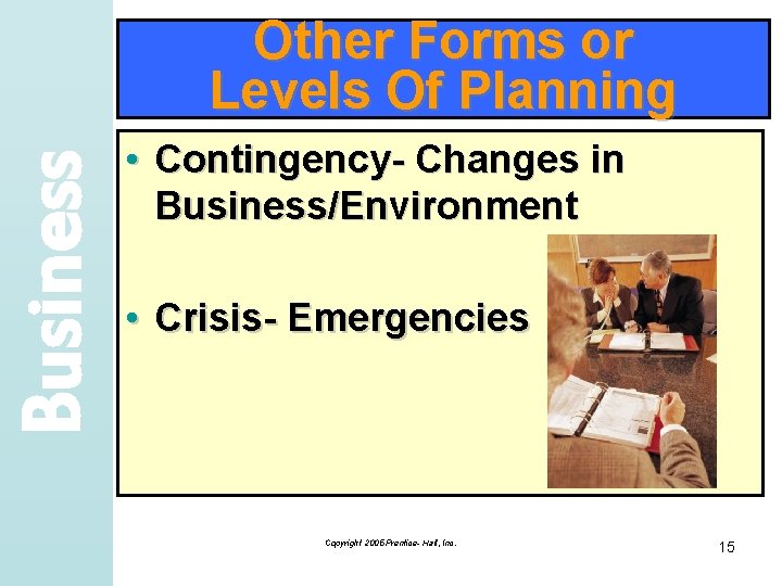 Business Other Forms or Levels Of Planning • Contingency- Changes in Business/Environment • Crisis-