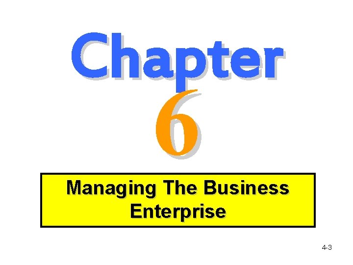 Chapter 6 Managing The Business Enterprise 4 -3 