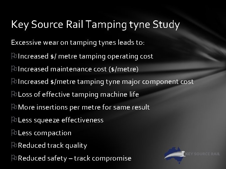 Key Source Rail Tamping tyne Study Excessive wear on tamping tynes leads to: Increased