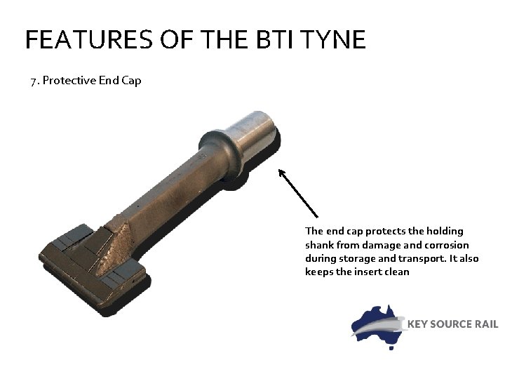 FEATURES OF THE BTI TYNE 7. Protective End Cap The end cap protects the