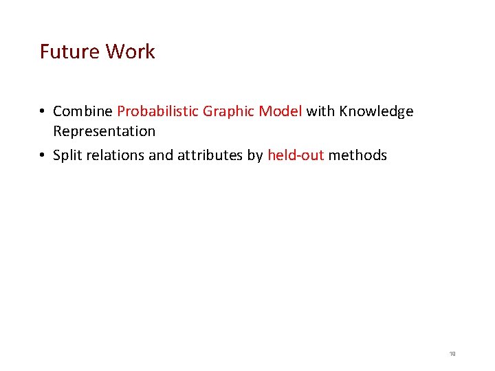 Future Work • Combine Probabilistic Graphic Model with Knowledge Representation • Split relations and