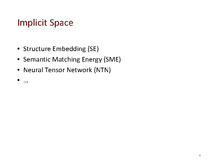 Implicit Space • • Structure Embedding (SE) Semantic Matching Energy (SME) Neural Tensor Network
