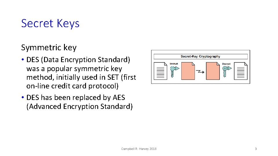 Secret Keys Symmetric key • DES (Data Encryption Standard) was a popular symmetric key