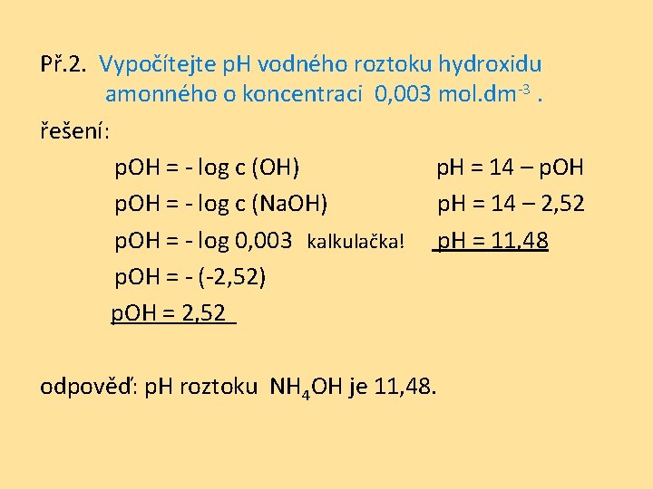 Př. 2. Vypočítejte p. H vodného roztoku hydroxidu amonného o koncentraci 0, 003 mol.
