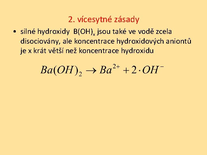 2. vícesytné zásady • silné hydroxidy B(OH)x jsou také ve vodě zcela disociovány, ale