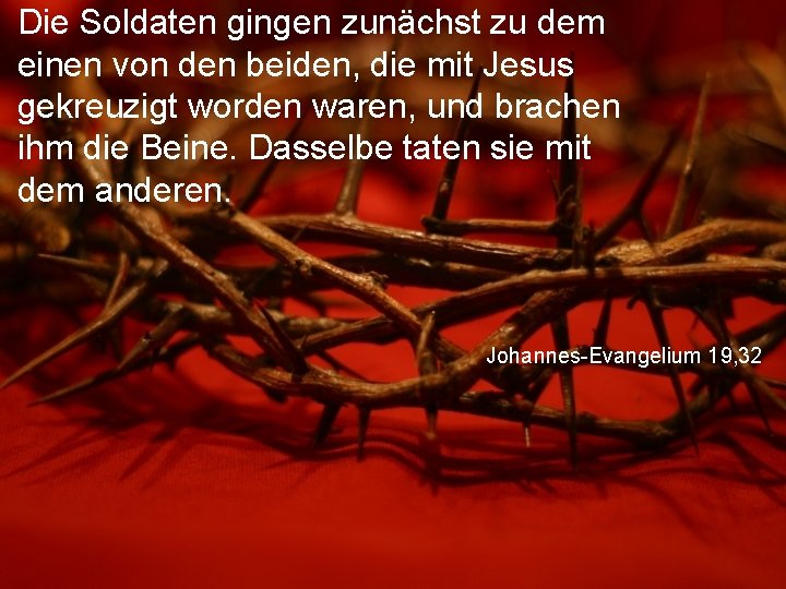 Die Soldaten gingen zunächst zu dem einen von den beiden, die mit Jesus gekreuzigt