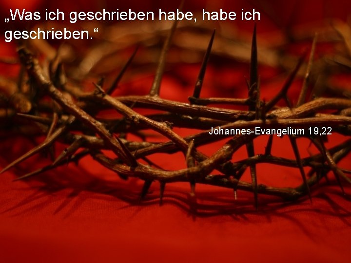 „Was ich geschrieben habe, habe ich geschrieben. “ Johannes-Evangelium 19, 22 