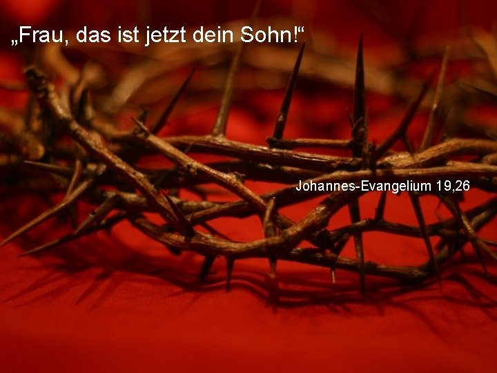 „Frau, das ist jetzt dein Sohn!“ Johannes-Evangelium 19, 26 