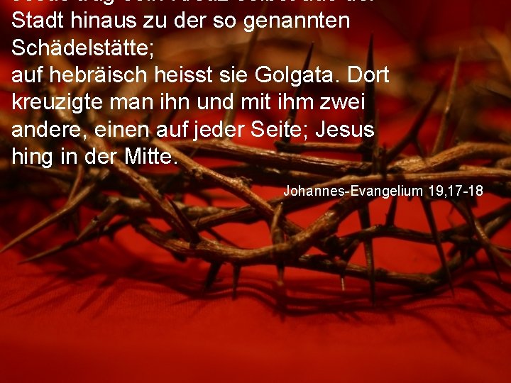 Jesus trug sein Kreuz selbst aus der Stadt hinaus zu der so genannten Schädelstätte;