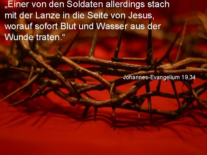 „Einer von den Soldaten allerdings stach mit der Lanze in die Seite von Jesus,
