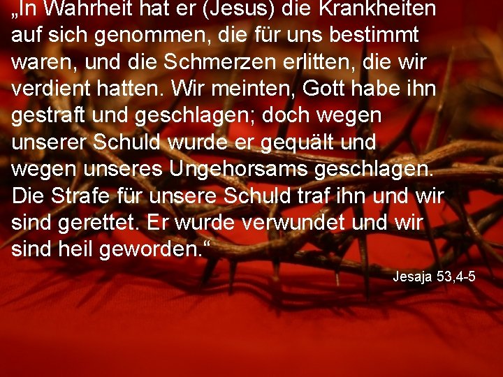 „In Wahrheit hat er (Jesus) die Krankheiten auf sich genommen, die für uns bestimmt