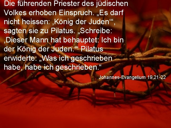 Die führenden Priester des jüdischen Volkes erhoben Einspruch. „Es darf nicht heissen: ‚König der
