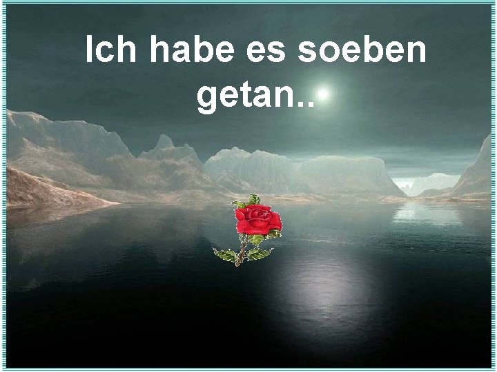 Ich habe es soeben getan. . 