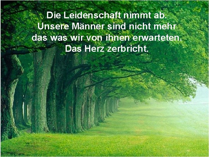 Die Leidenschaft nimmt ab. Unsere Männer sind nicht mehr das wir von ihnen erwarteten.
