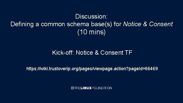 Discussion: Defining a common schema base(s) for Notice & Consent (10 mins) Kick-off: Notice