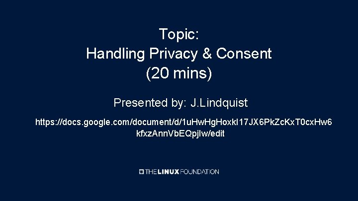 Topic: Handling Privacy & Consent (20 mins) Presented by: J. Lindquist https: //docs. google.