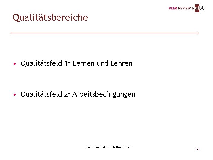 Qualitätsbereiche • Qualitätsfeld 1: Lernen und Lehren • Qualitätsfeld 2: Arbeitsbedingungen Peer Präsentation VBS