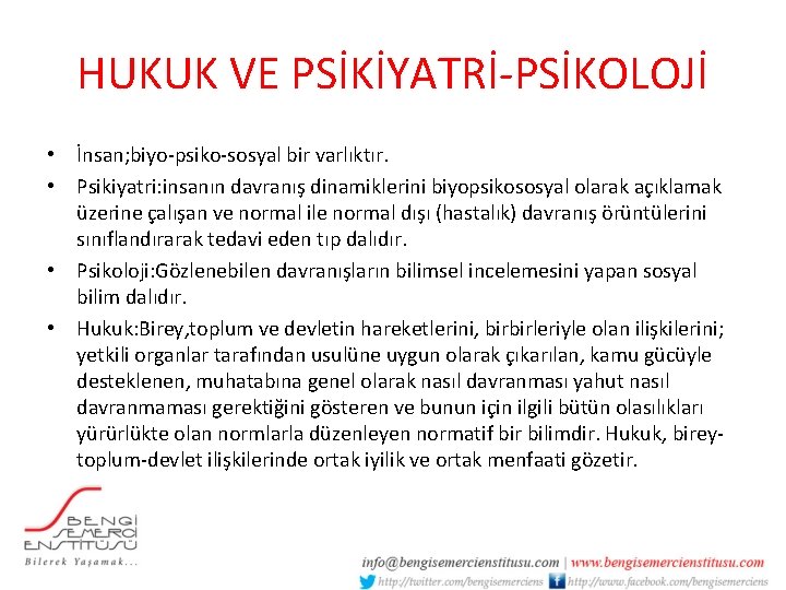 HUKUK VE PSİKİYATRİ-PSİKOLOJİ • İnsan; biyo-psiko-sosyal bir varlıktır. • Psikiyatri: insanın davranış dinamiklerini biyopsikososyal