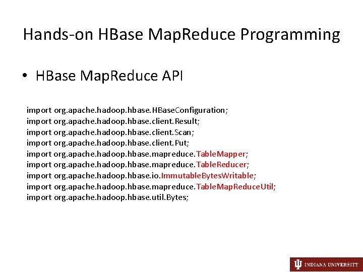 Hands-on HBase Map. Reduce Programming • HBase Map. Reduce API import org. apache. hadoop.